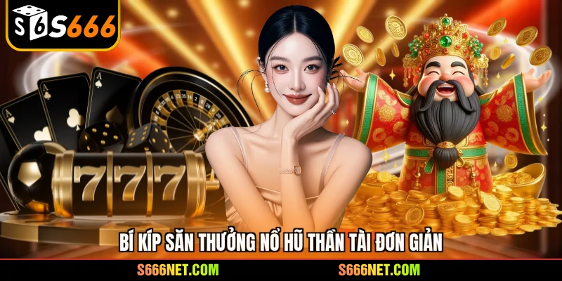 Bí kíp săn thưởng nổ hũ Thần Tài đơn giản