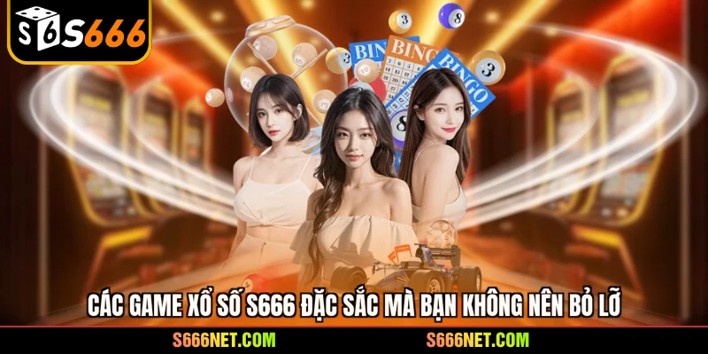 Các game xổ số S666 đặc sắc mà bạn không nên bỏ lỡ