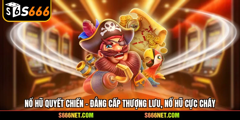 Nổ hũ quyết chiến - Đẳng cấp thượng lưu, nổ hũ cực cháy